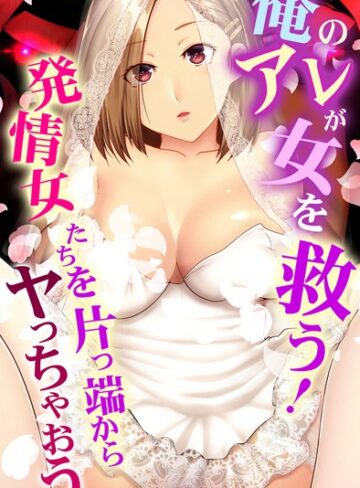 【big.g】俺のアレが女を救う！発情女たちを片っ端からヤっちゃおう Genreフルカラー 評価
