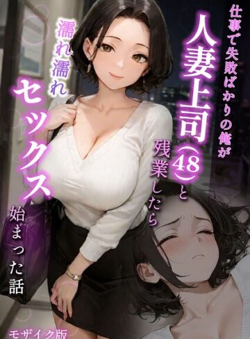 【ラブ熟】仕事で失敗ばかりの俺が人妻上司（48）と残業したら濡れ濡れセックス始まった話 モザイク版 Genreフルカラー 評価