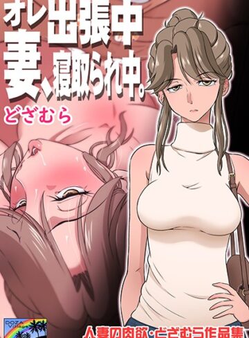 【どざむら】オレ出張中、妻寝取られ中。 Genre単話 評価5.00