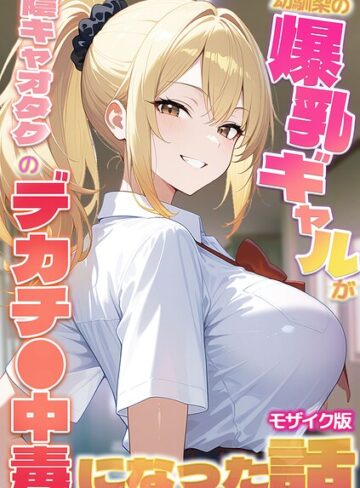 【かのん絵師】幼馴染の爆乳ギャルが陰キャオタクのデカチ●中毒になった話 モザイク版 Genreフルカラー 評価