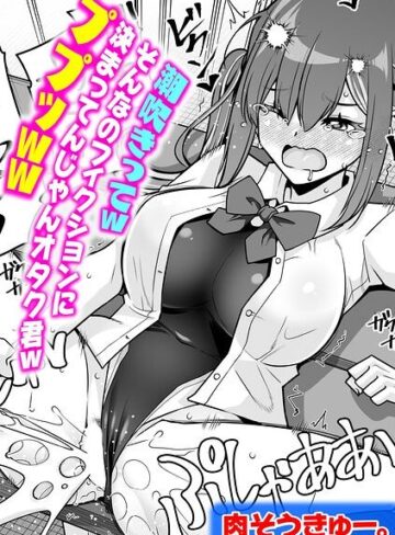 【肉そうきゅー。】潮吹きってwそんなのフィクションに決まってんじゃんオタク君wププッww（単話） Genre単話 評価