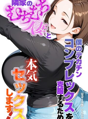 【りんごパイ】僕のデカチンコンプレックスを克服するため隣家のむちむち人妻と本気セックスします！【モザイク版】 Genre単行本 評価