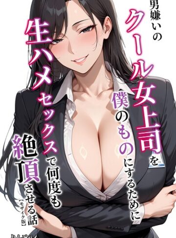 【りんごパイ】男嫌いのクール女上司を僕のものにするために生ハメセックスで何度も絶頂させる話【モザイク版】 Genre単行本 評価